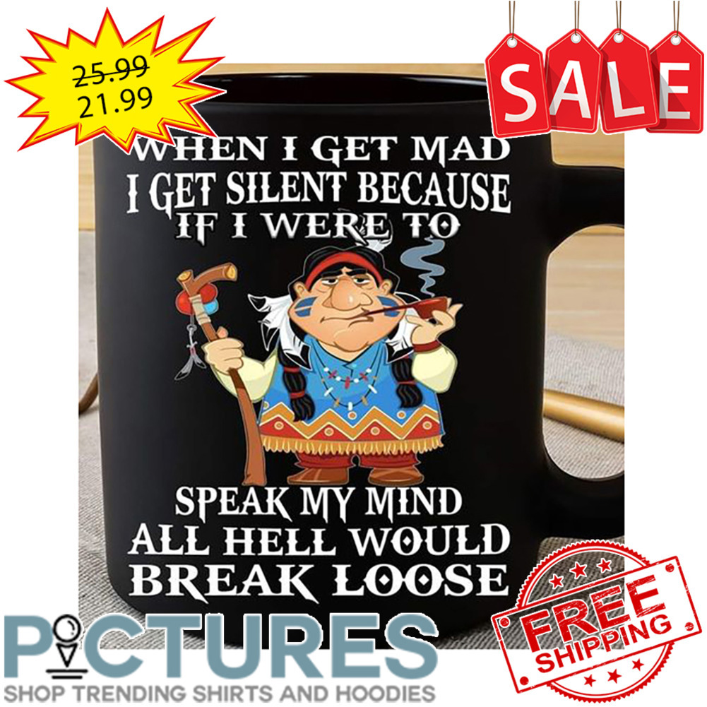 Native When I Get Mad I Get Silent Because If I Were To Speak My Mind All Hell Would Break Loose mug