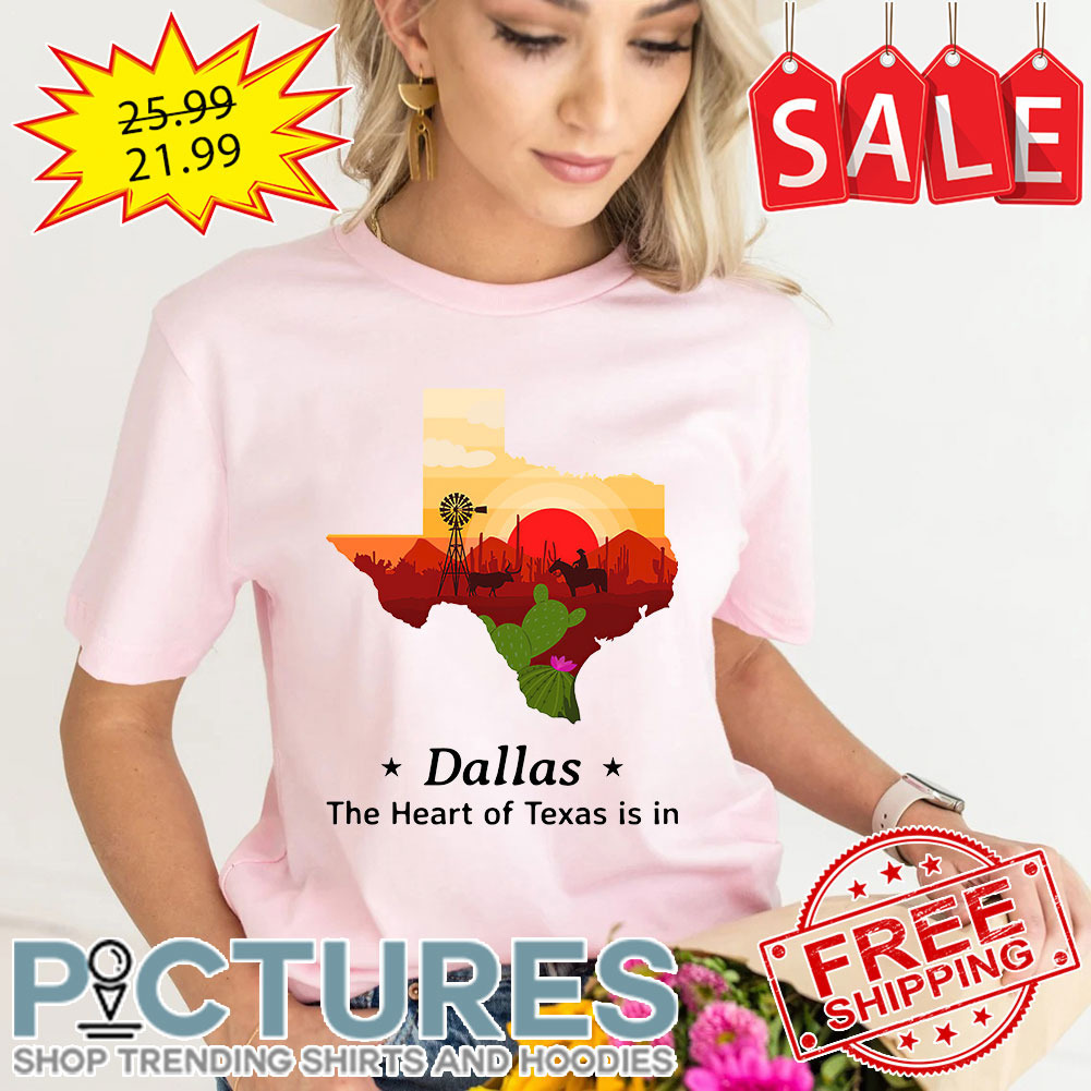 Texas Dallas The Heart Of Texas Is In shirt