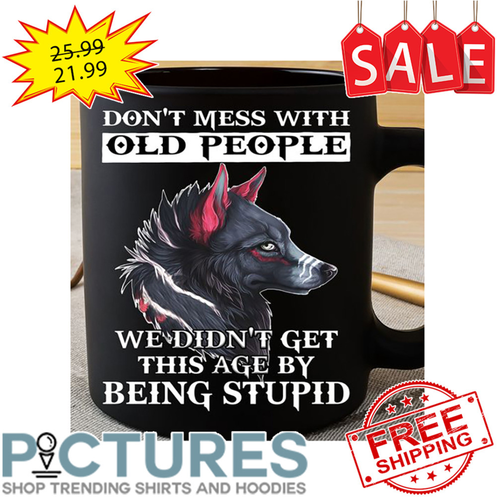 Wolf Don't Mess With Old People We Didn't Get This Age By Being Stupid mug