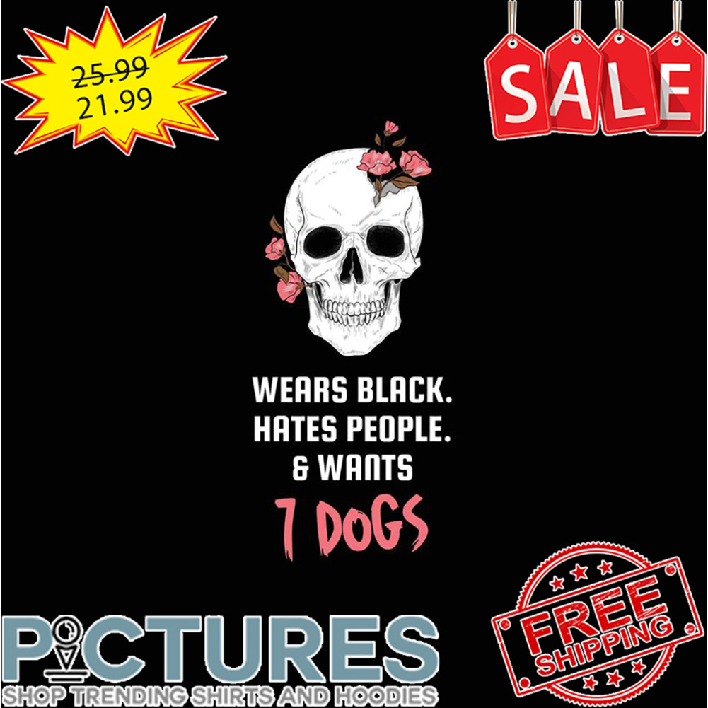 Skull Wears Black Hates People And Wants 7 Dogs shirt