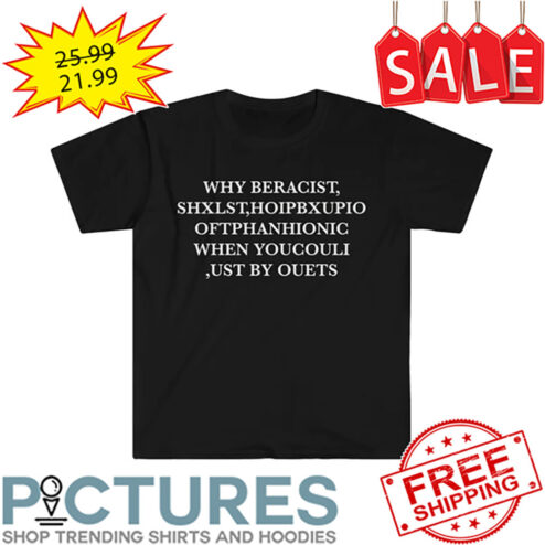 Why Be Racist SHXLST HOIPBXUPIO shirt