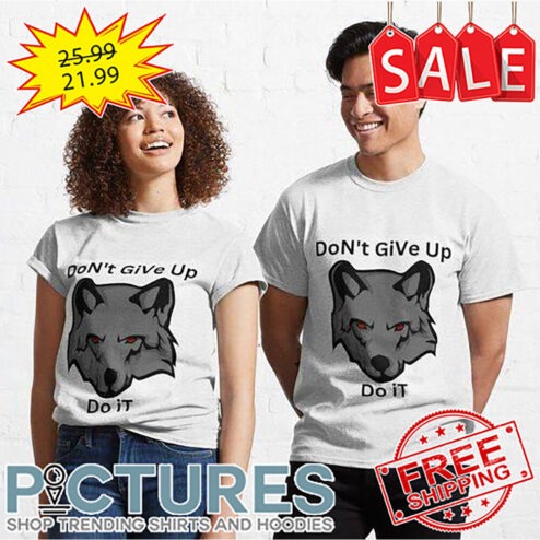 Wolf Don't Give Up Do It shirt