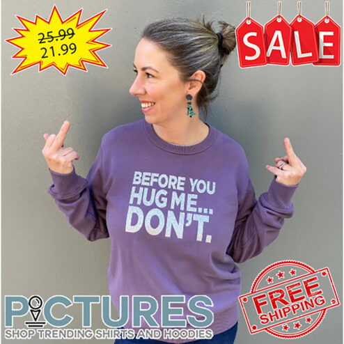 Before You Hug Me Don't shirt