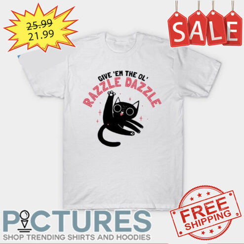 Cat butt give 'em the ol' razzle dazzle shirt