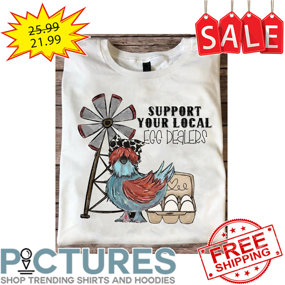 Chicken Support Your Local Egg Dealers shirt