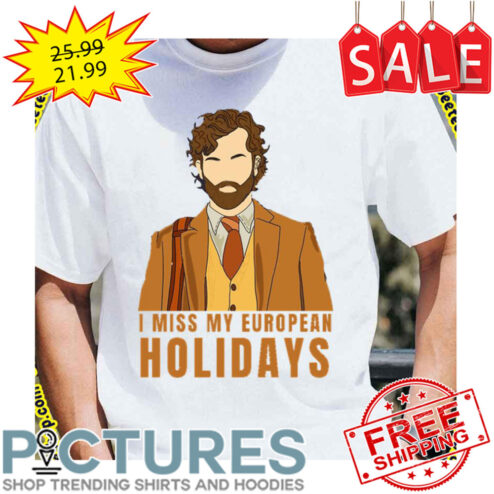 I Miss My European Holidays shirt