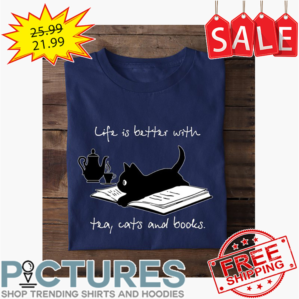 Kitty Cat Life Is Better With Tea Cats And Books shirt