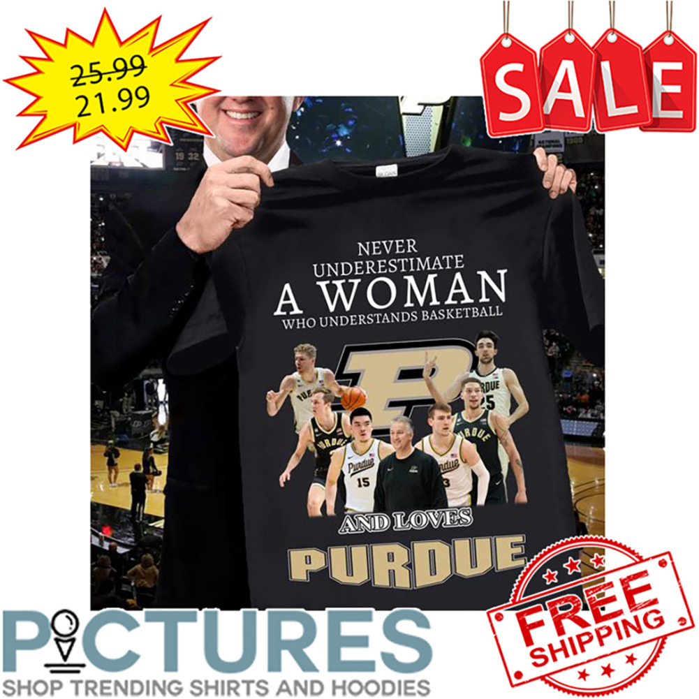 Never Underestimate A Woman Who Understands Basketball And Loves Purdue Boilermakers NCAA shirt