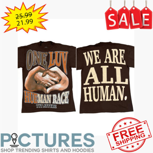 One Lun Hueman Race TYT Attyre We Are All Human shirt