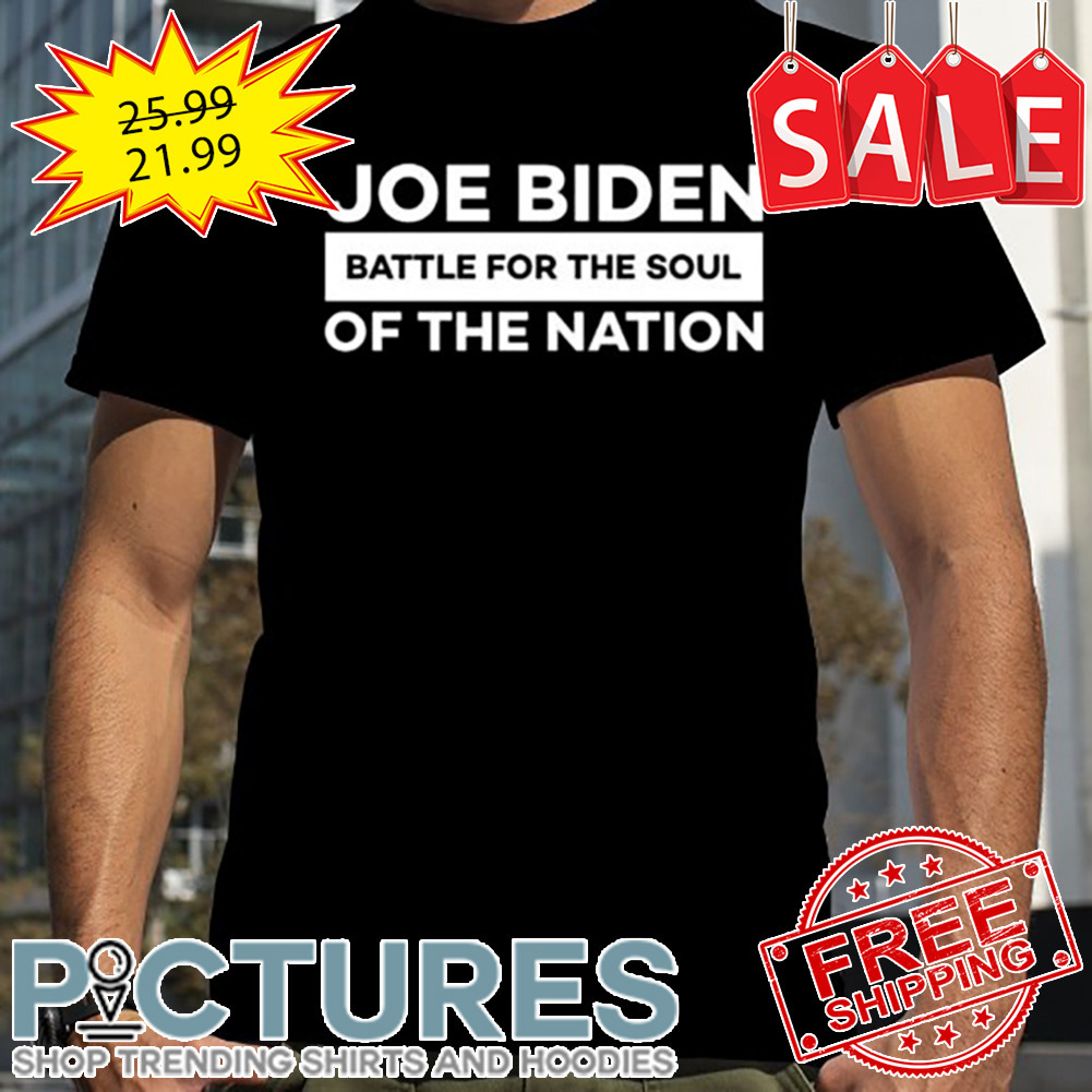 Joe Biden Battle For The Soul Of The Nation Shirt