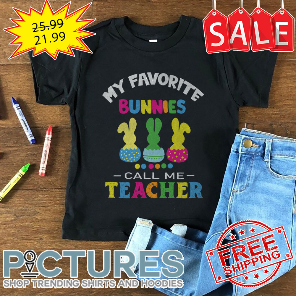 My Favorite Bunnies Call Me Teacher Easter Day shirt