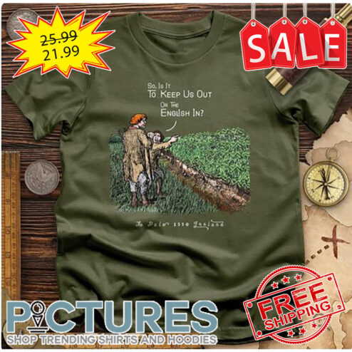So is it to keep us out or the English in shirt
