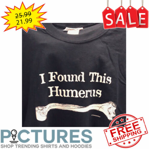 Bone I found This Humerus shirt