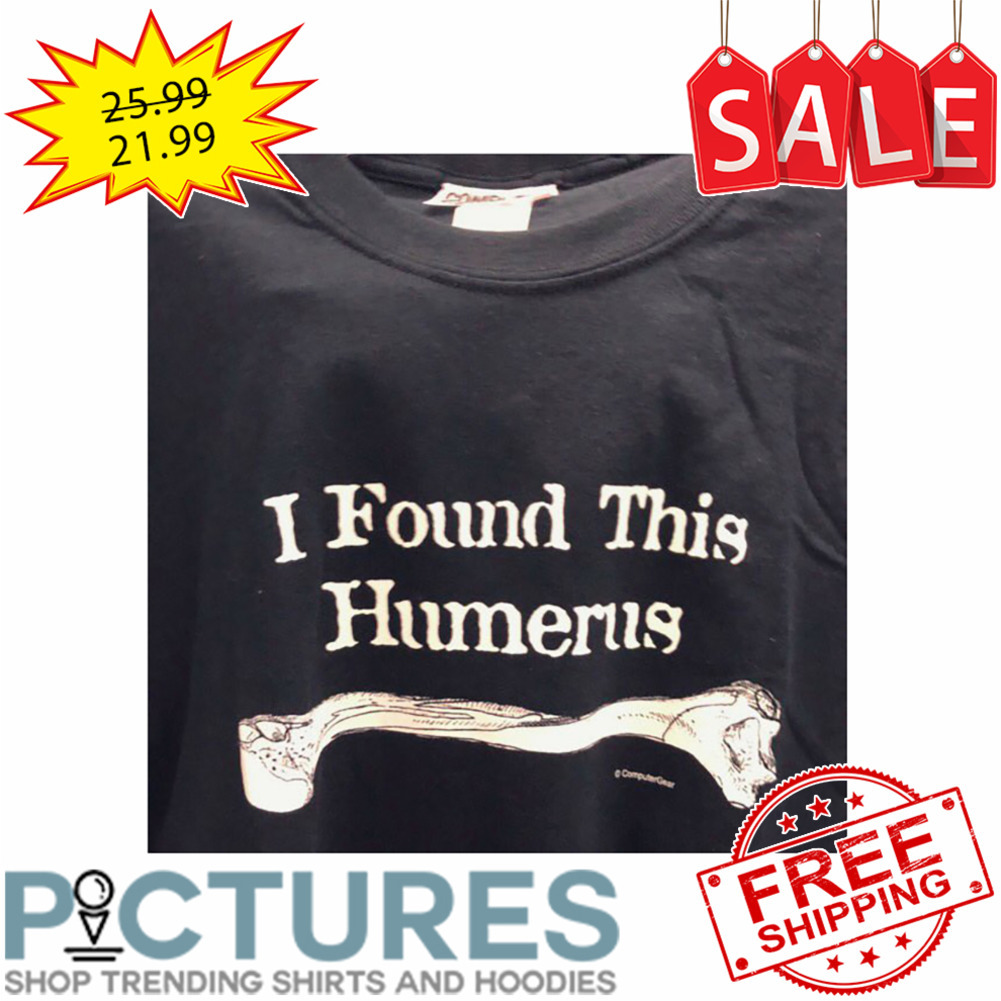 Bone I found This Humerus shirt