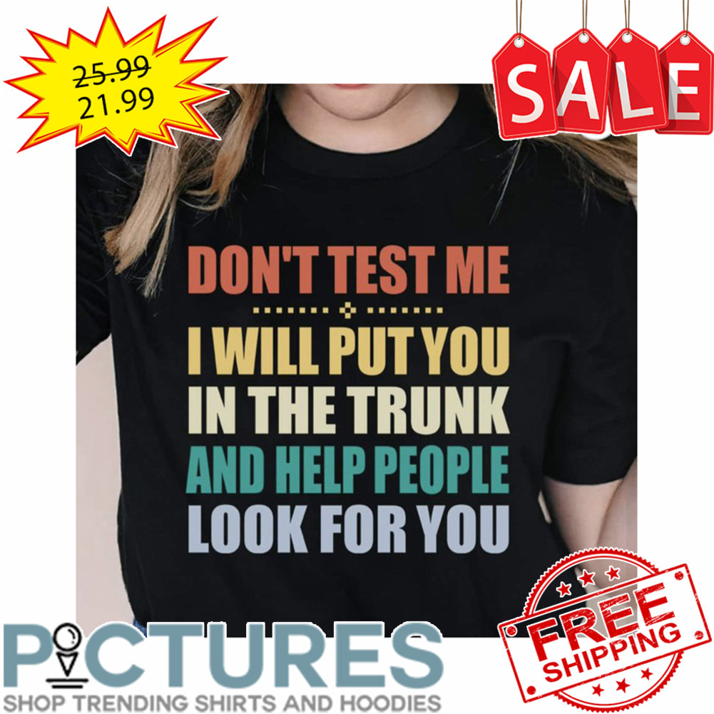 Don't Test Me I Will Put You In The Trunk And Help People Look For You Retro Shirt