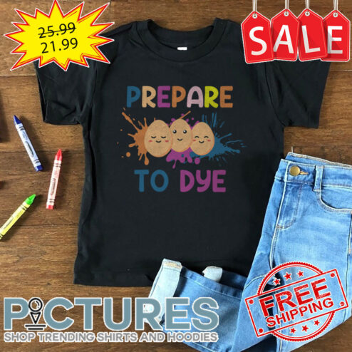 Eggs Prepare To Dye Easter Day shirt