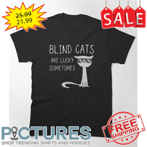 Blind Cats Are Lucky Sometimes shirt