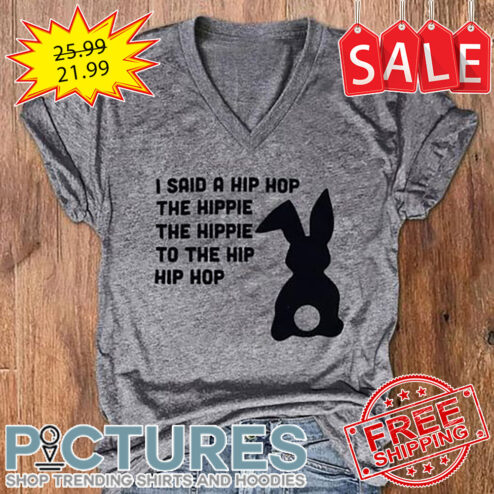Bunny I Said A Hip Hop The Hippie To The Hip Hip Hop shirt