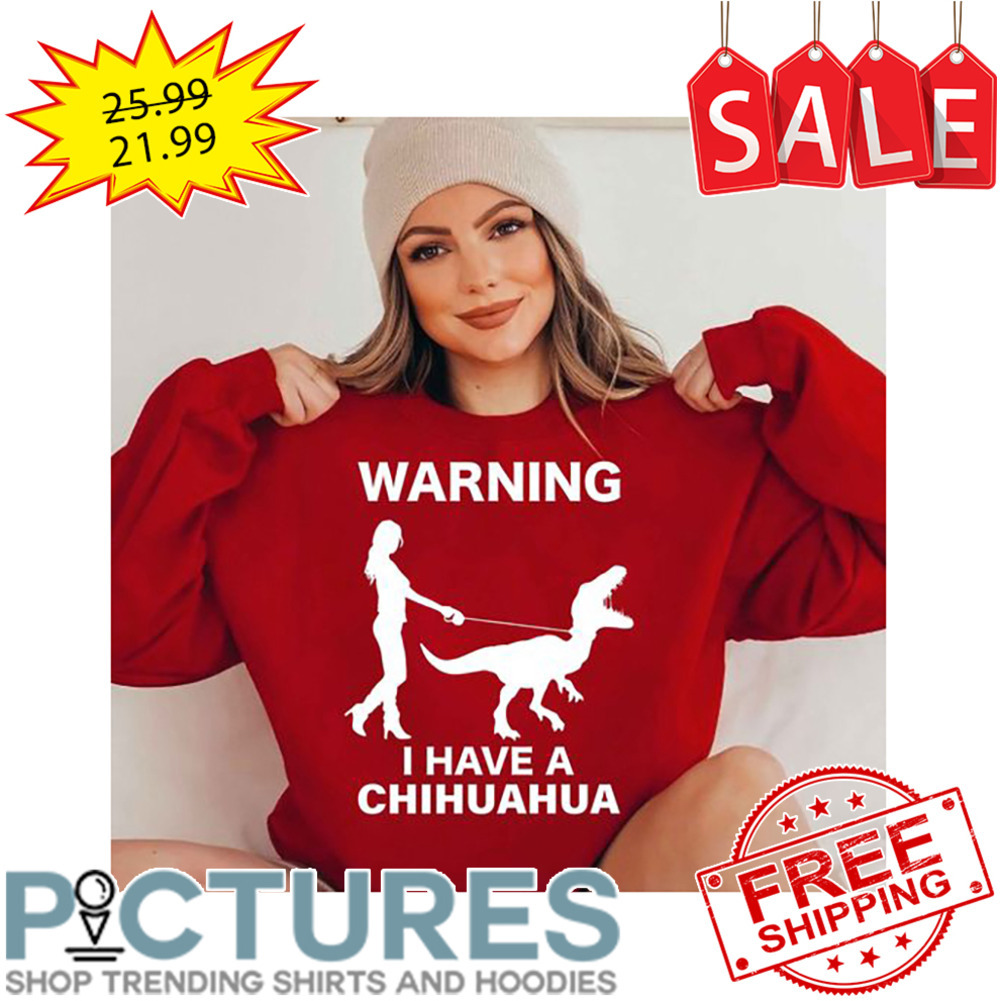 Girl Ride T-rex Warning I Have A Chihuahua shirt