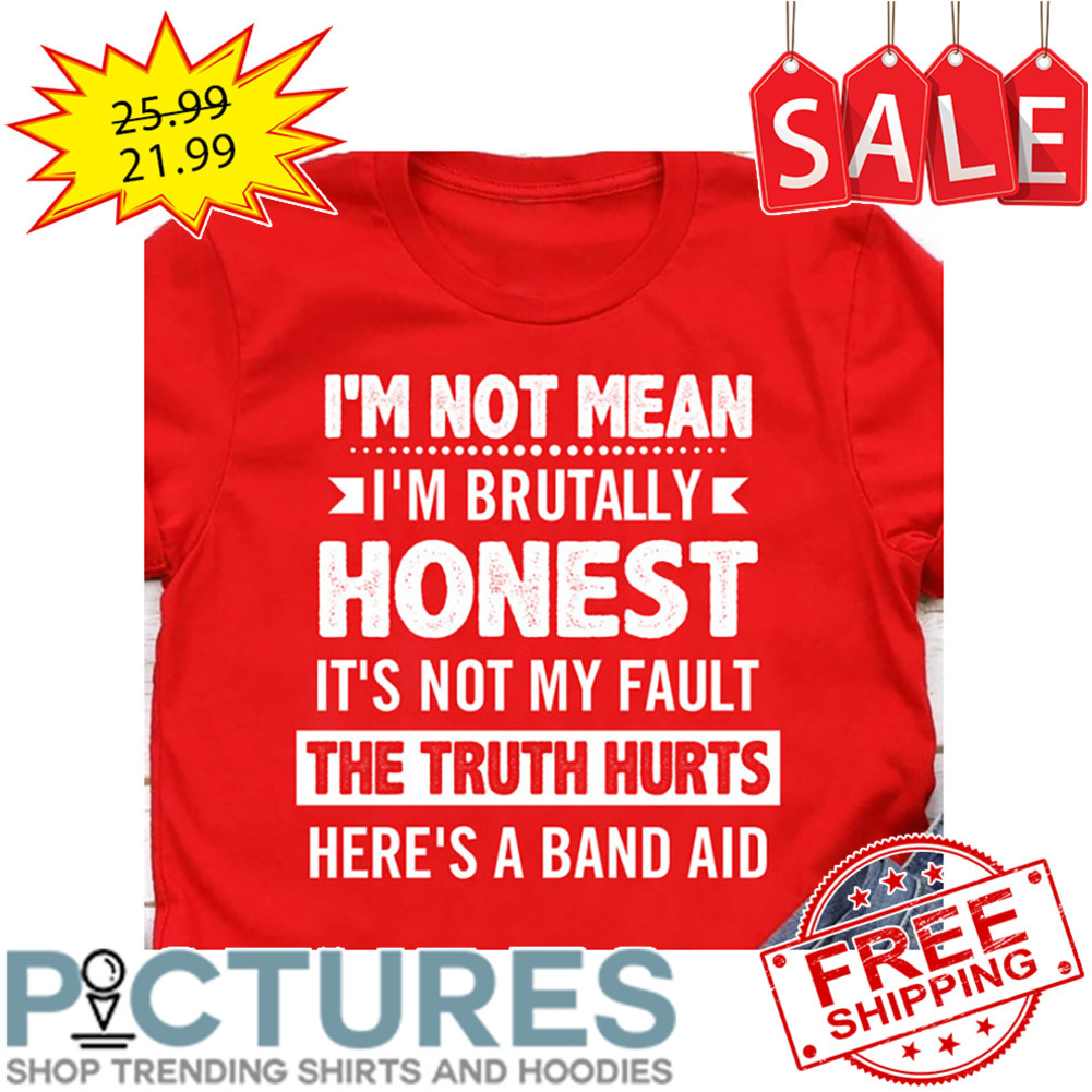I'm Not Mean I'm Brutally Honest It's Not My Fault The Truth Hurts Here's A Band Aid Vintage shirt