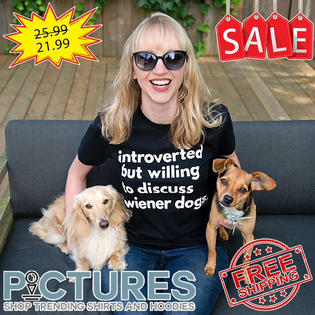Introverted But Willing To Discuss Wiener Dogs shirt