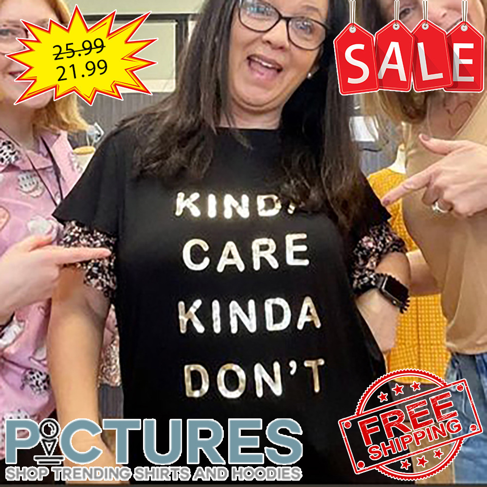 Kind Care Kinda Don't shirt