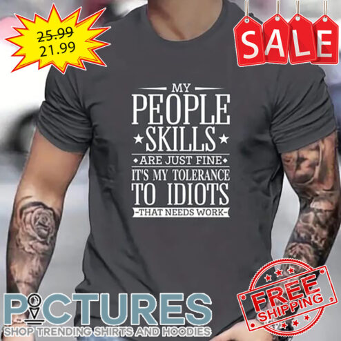 My People Skills Are Just Fine It's My Tolerance To Idiots That Needs Work shirt