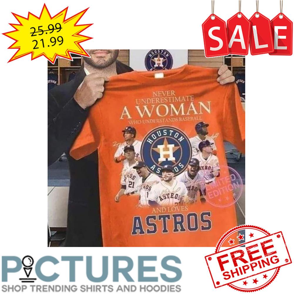 Never Underestimate A Woman Who Understands Baseball And Loves Huston Astros MLB Signatures shirt
