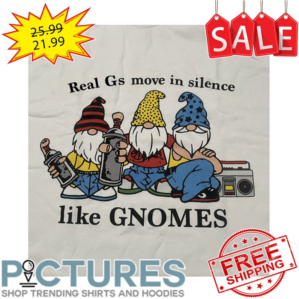 Real Gs Move In Silence Like Gnomes shirt