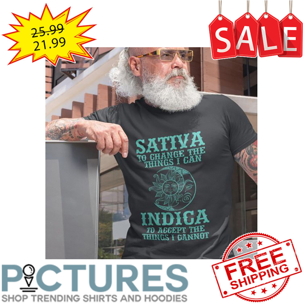Sunset Sativa To Change The Things I Can Indica To Accept The Things I Cannot shirt
