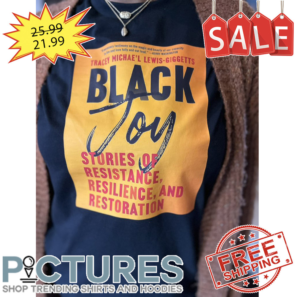 Tracey Michae's Lewis-Giggetts Black Joy Stories Of Resistance Resilience And Restoration shirt