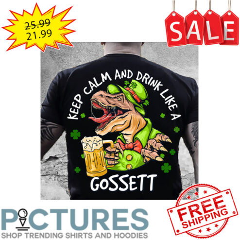 T-Rex Drink Beer Keep Calm And Drink Like A Gossett Shamrocks St Patrick's Day shirt
