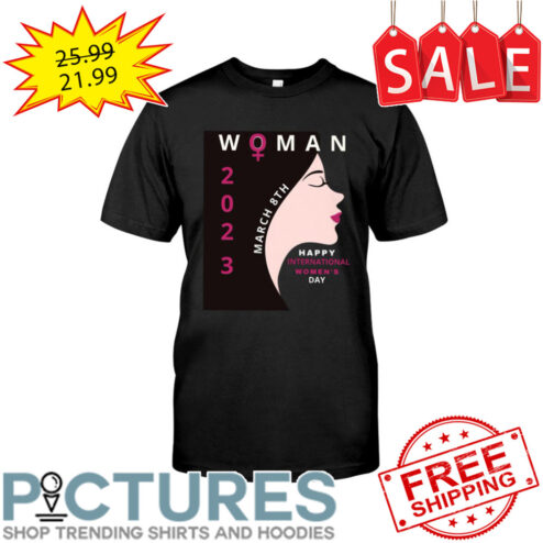 March 8th 2023 Woman Happy International Women's Day shirt