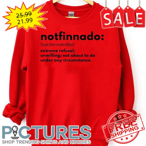 Notfinnado Extreme Refusal Inwilling Not About To Do Under Any Circumstance shirt