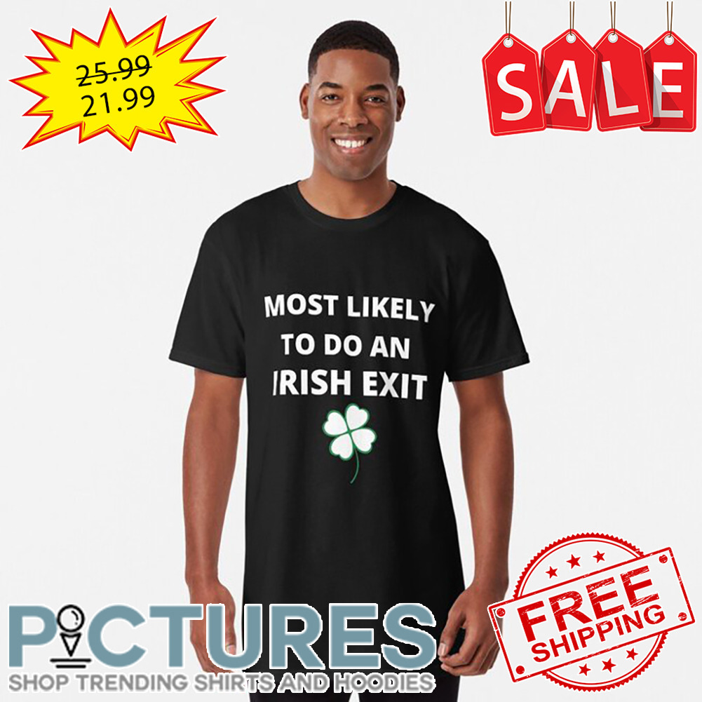 Shamrock Most Likely To Do An Irish Exit St Patrick's Day shirt