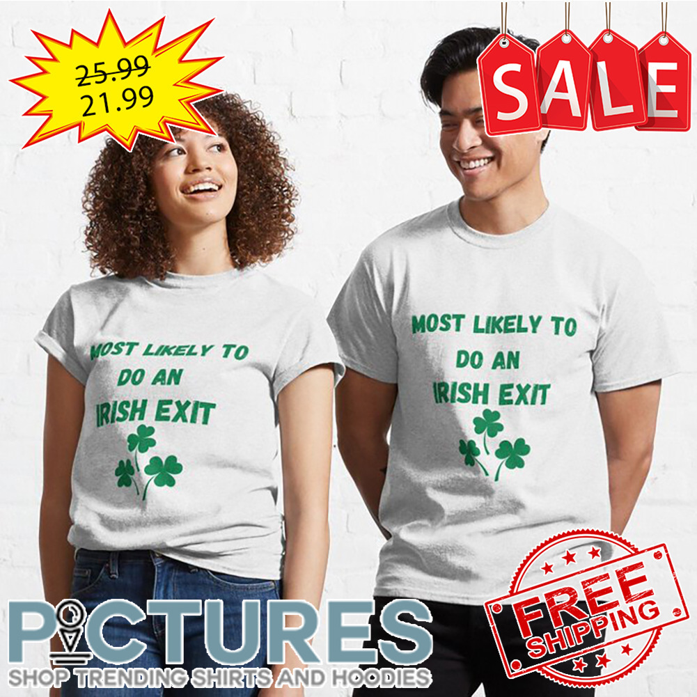 Shamrocks Most Likely To Do An Irish Exit St Patrick's Day shirt