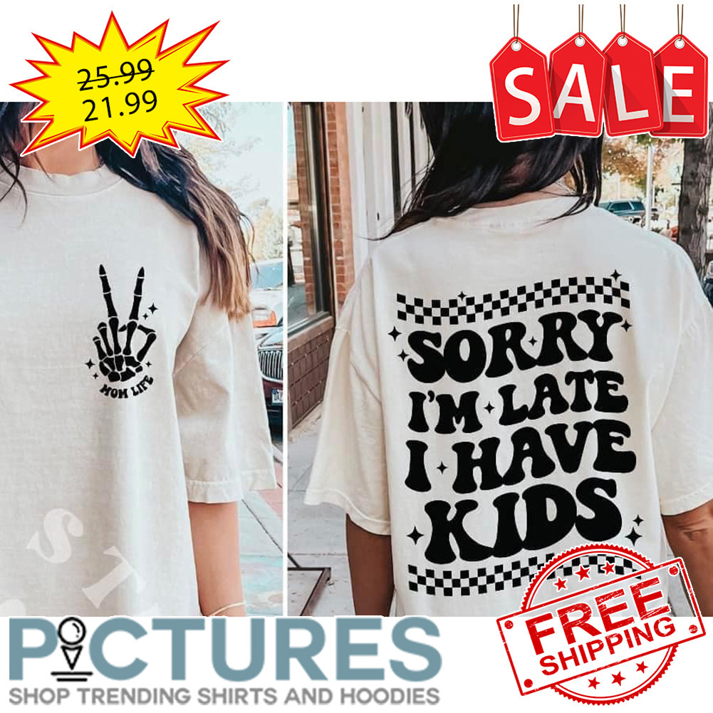 Skeleton Mom Life Sorry I'm Late I Have Kids shirt