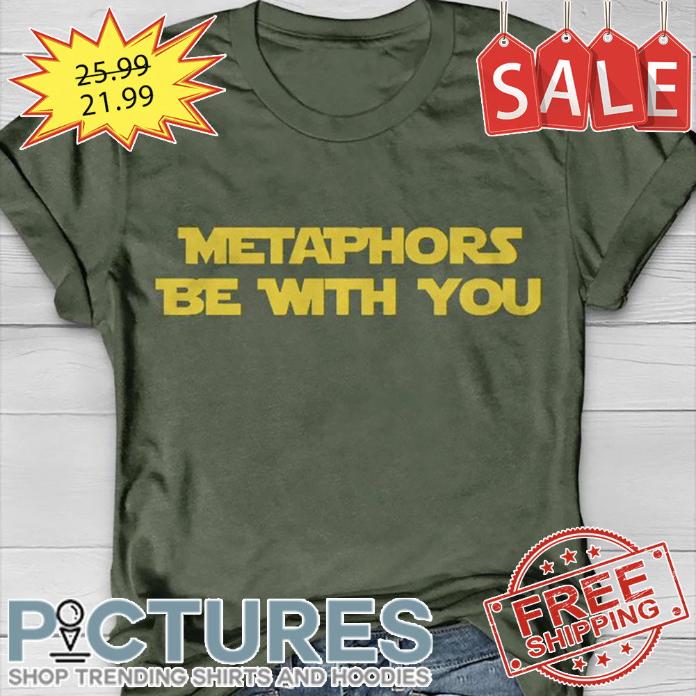 Star Wars Metaphors Be With You shirt