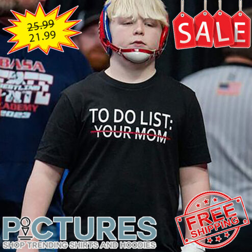 To Do List Your Mom shirt
