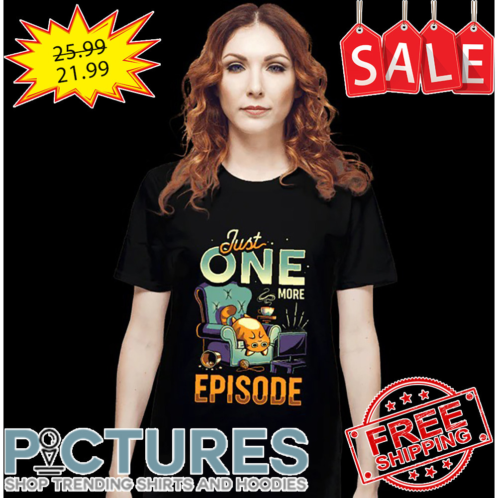Cat Just One More Episode shirt