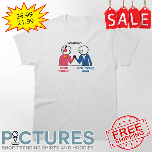 F1 Imcompetence Ferrari Strategist Alpine Contract Lawyer shirt