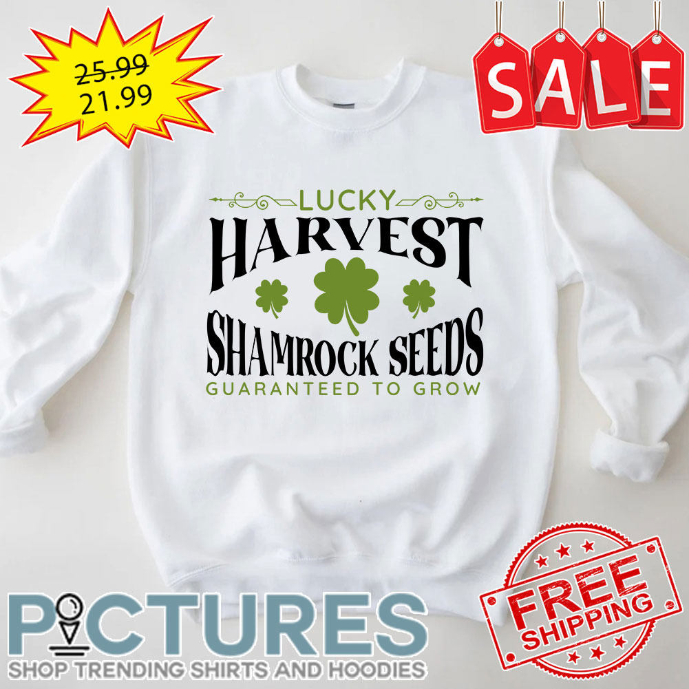 Shamrocks Lucky Harvest Shamrock Seeds Guaranteed To Grow St Patrick's Day shirt