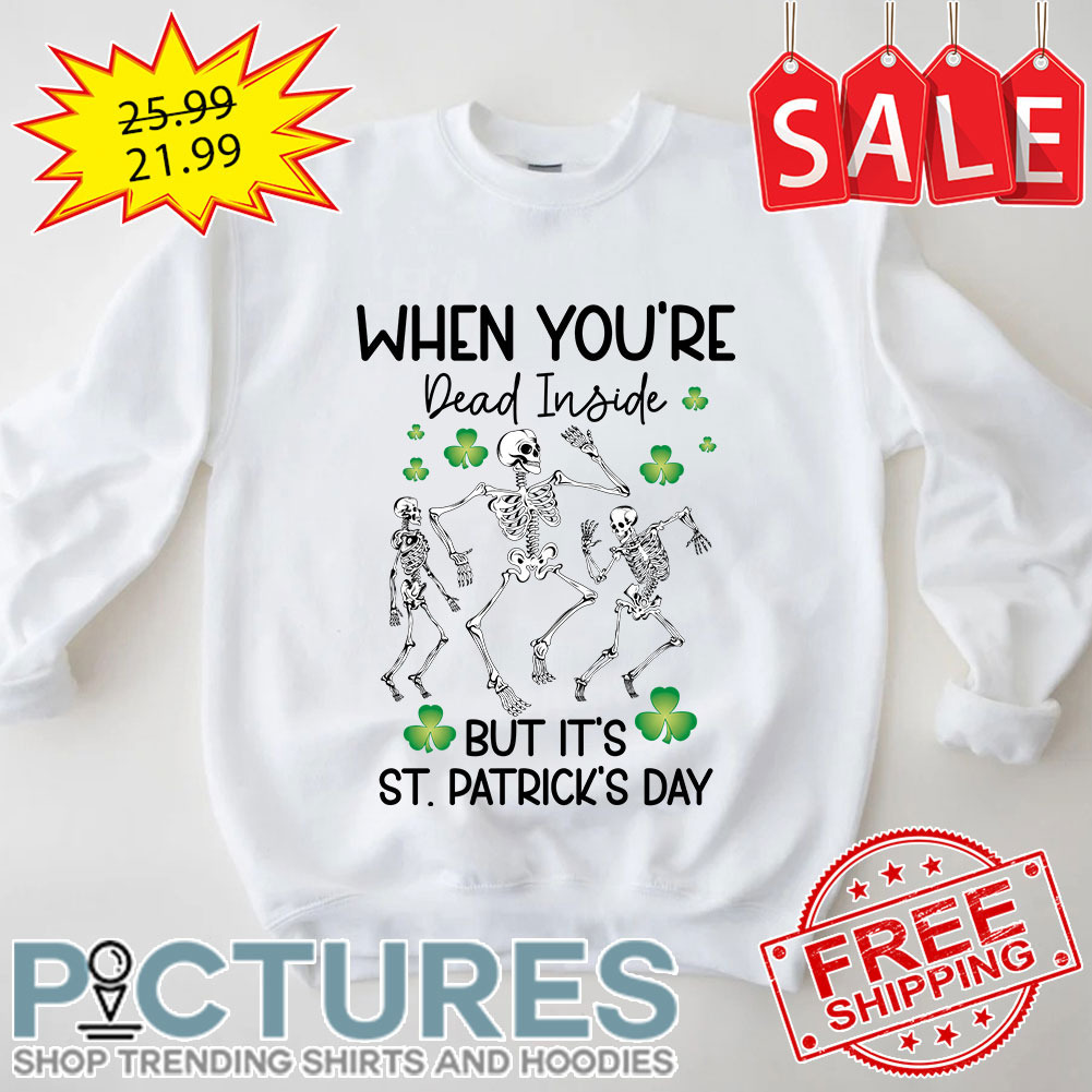 Skeleton Dance When You're Dead Inside But It's St Patrick's Day shirt