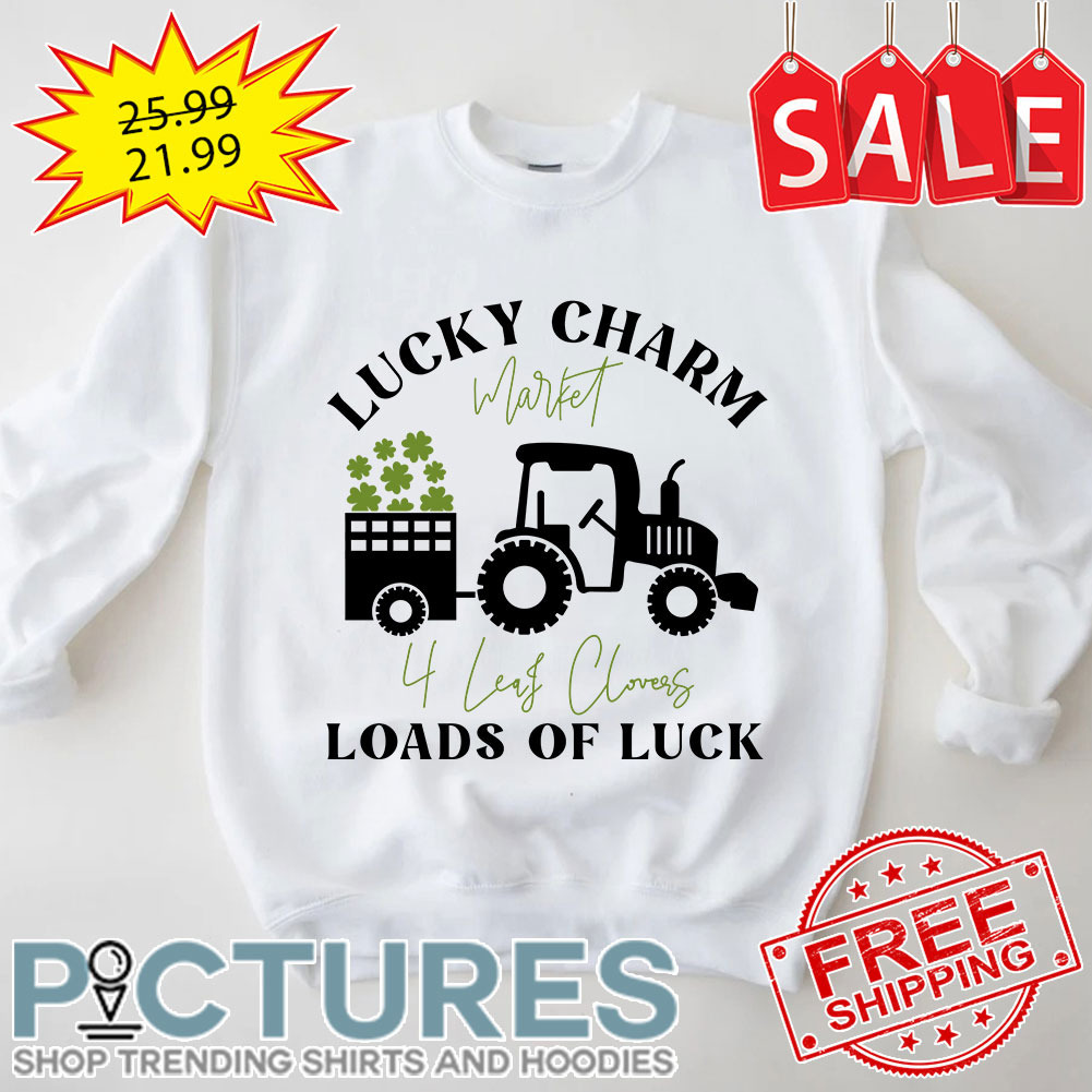 Tractor Lucky Charm Market 4 Leaf Clovers Loads Of Luck St Patrick's Day shirt