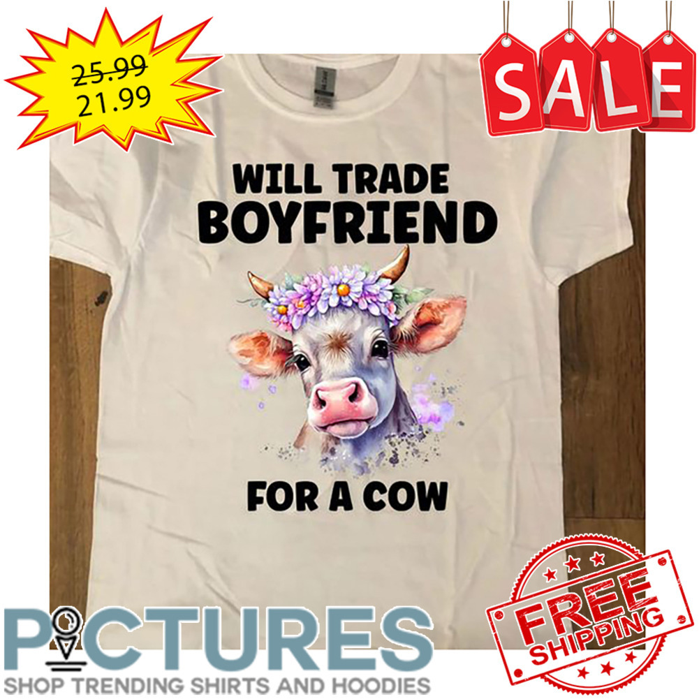 Will Trade Boyfriend For A Cow shirt