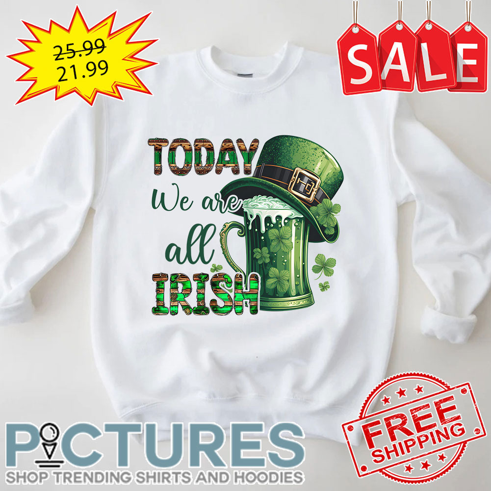 Beer Today We Are All Irish St Patrick's Day shirt