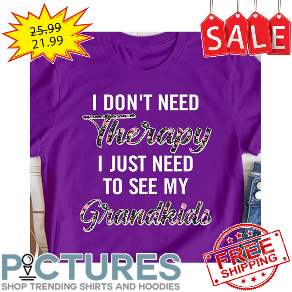 Floral I Don't Need Therapy I Just Need To See My Grandkids shirt