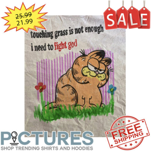 Garfield Touching Grass Is Not Enough I Need To Fight God shirt