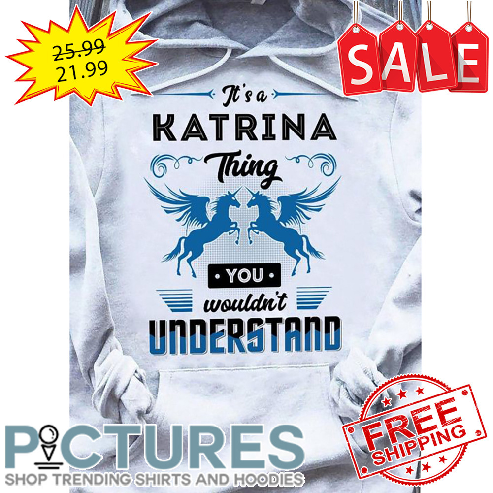Horses It's A Katrina Thing You Wouldn't Understand shirt