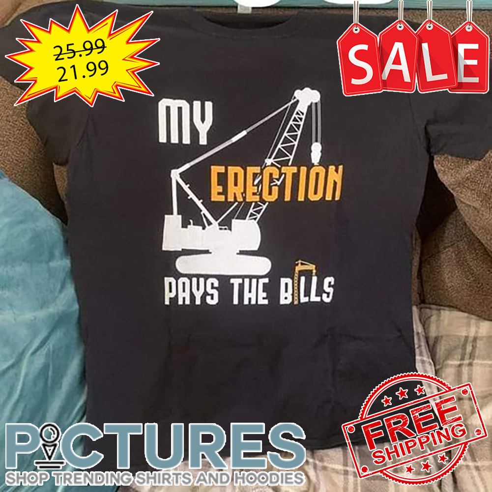 Crane My Erection Pays The Bills shirt